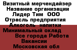 Визитный мерчендайзер › Название организации ­ Лидер Тим, ООО › Отрасль предприятия ­ Алкоголь, напитки › Минимальный оклад ­ 26 000 - Все города Работа » Вакансии   . Московская обл.,Бронницы г.